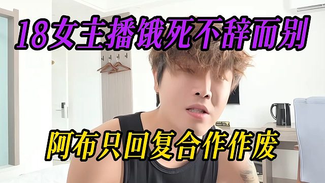 18女主播饿死不辞而别，阿布只回复合作作废
