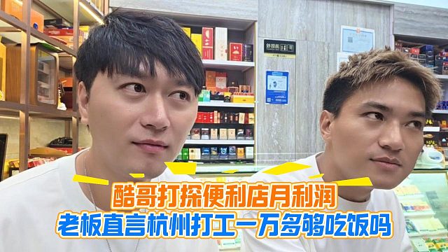 酷哥打探便利店月利润，老板直言杭州打工一万多够吃饭吗？