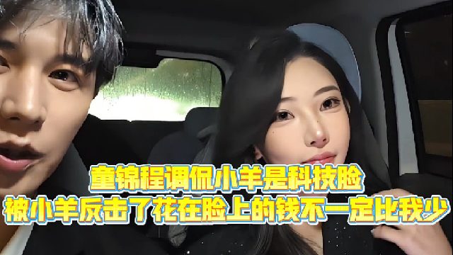 【童锦程】童锦程调侃小羊是科技脸，被小羊反击了花在脸上的钱不一定比我少