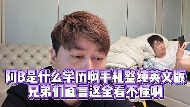 【小小小酷哥】阿B是什么学历啊手机整纯英文版  兄弟们直言这全看不懂啊