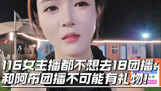 116女主播都不想去18团播：和阿布团播不可能有礼物！