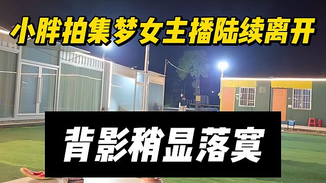 小胖拍集梦女主播陆续离开，背影稍显落寞