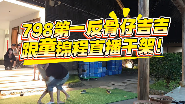798第一反骨仔吉吉跟童锦程直播干架！