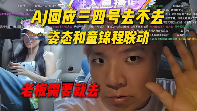 AJ回应三四号去不去姿态和童锦程联动，老板需要就去，完全听姿态安排