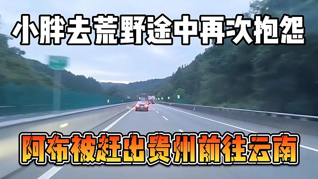 小胖去荒野途中再次抱怨，阿布被赶出贵州前往云南