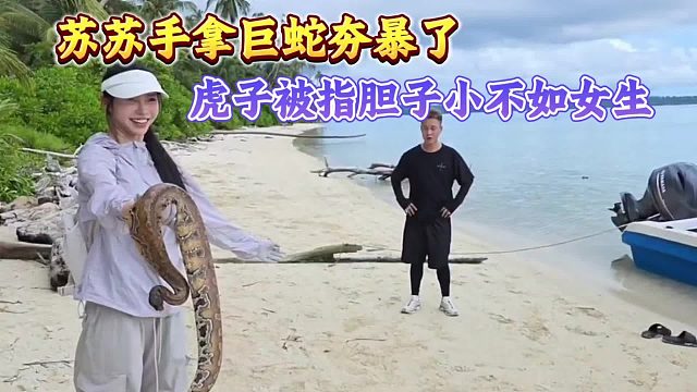 苏苏手拿巨蛇夯暴了、虎子被指胆子小不如女生！
