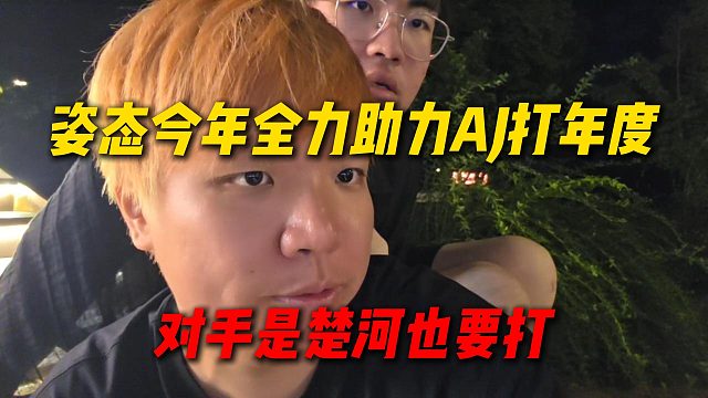 姿态今年要全力助力AJ打年度，自己不打也要让AJ打，就算对手是楚河也要打