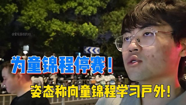为童锦程停赛！姿态称向童锦程学习户外！
