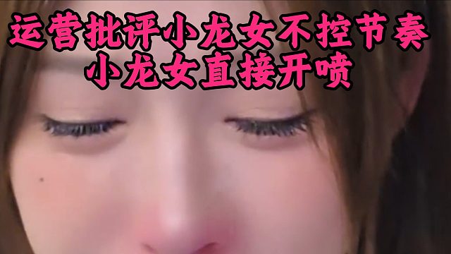 运营批评小龙女不控节奏，小龙女直接开喷