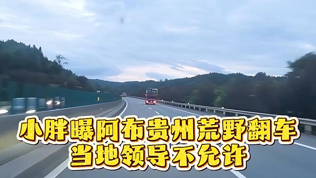 小胖曝阿布贵州荒野翻车，当地领导不允许