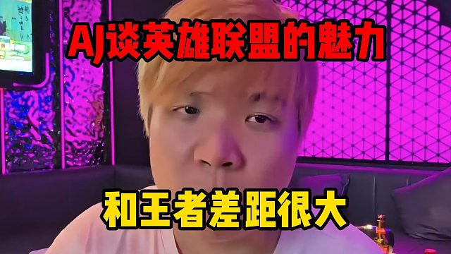 AJ谈英雄联盟的魅力，和王者差距很大