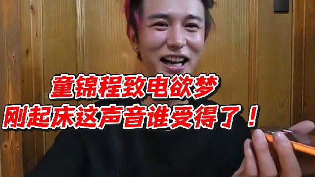童锦程致电欲梦！刚起床这声音谁受得了