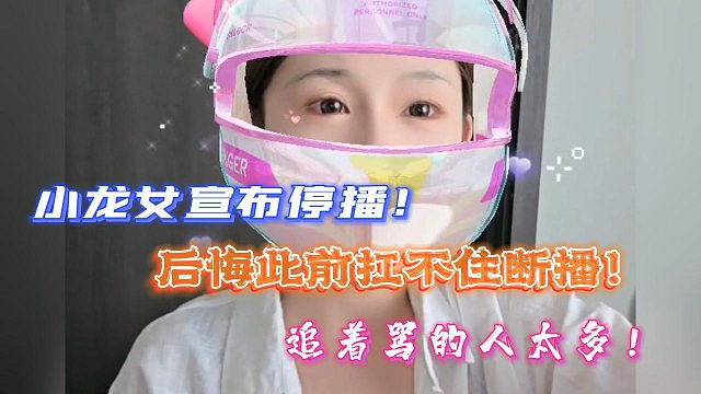 小龙女宣布停播！后悔此前扛不住断播！追着骂的人太多！