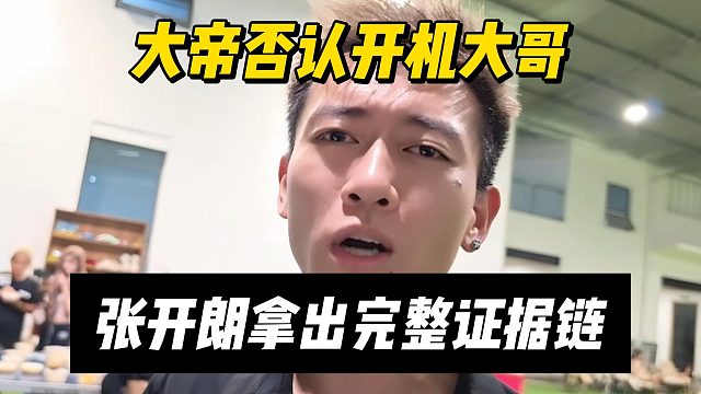 大帝否认开机大哥，张开朗拿出完整证据链
