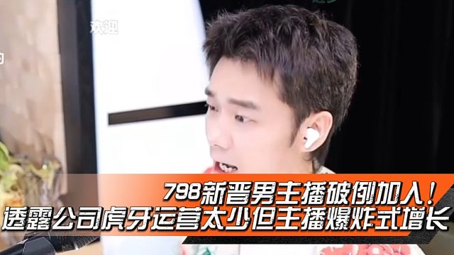 798新晋男主播破例加入！透露公司虎牙运营太少但主播爆炸式增长
