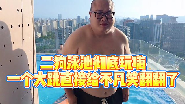 【沈不凡【1995】】二狗泳池彻底玩嗨，一个大跳直接给不凡笑翻翻了