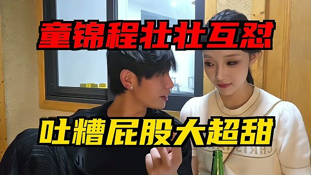 童锦程壮壮互怼！两人互相吐槽屁股大、各种小缺点