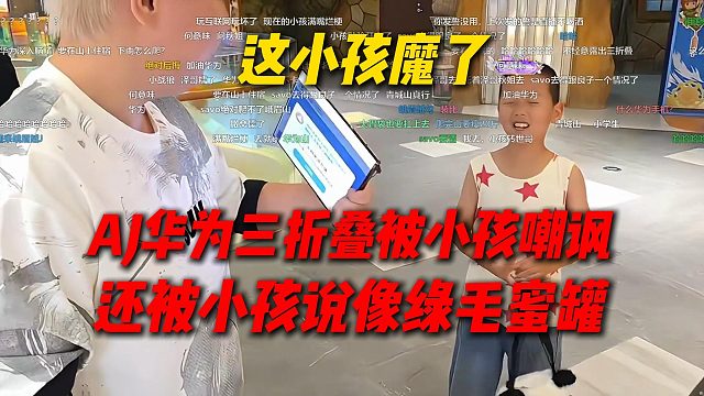 这俩小孩魔了，AJ华为三折叠被小孩嘲讽算个蛋啊，还被小孩说长得像绿毛蜜罐，AJ这下真玻璃了