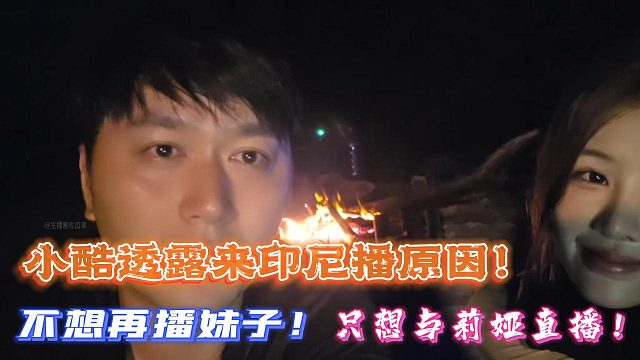 小酷透露来印尼播原因！不想再播妹子！只想与莉娅直播！