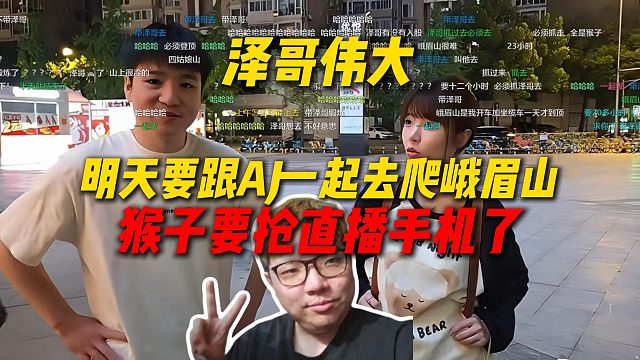 泽哥伟大，明天要跟AJ一起去爬峨眉山，到时候别被猴子把直播手机抢了