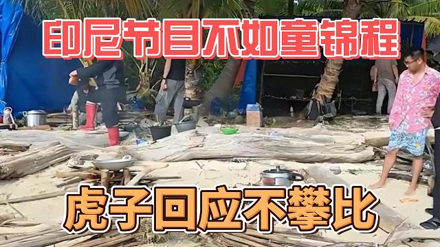 印尼节目不如童锦程，虎子回应不攀比