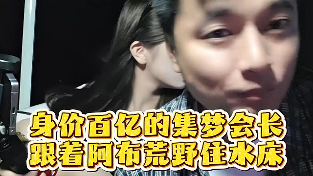 身价百亿的集梦会长，跟着阿布荒野住水床