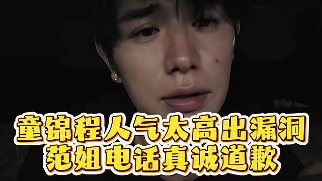 童锦程人气太高出漏洞，范姐电话真诚道歉