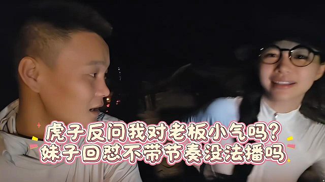 虎子反问我对老板小气吗？妹子回怼不带节奏没法播吗