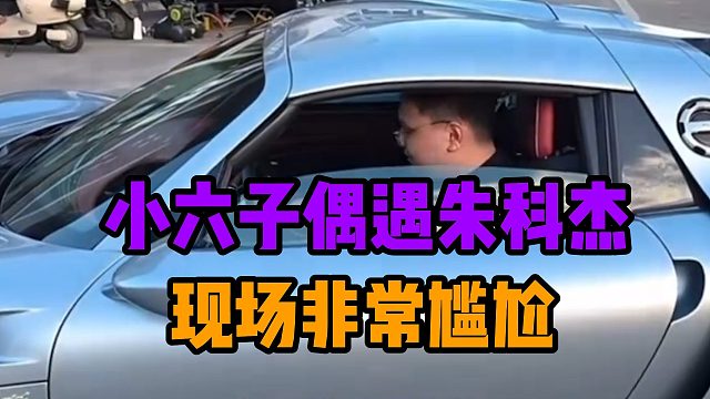 小六子偶遇朱科杰，现场非常尴尬