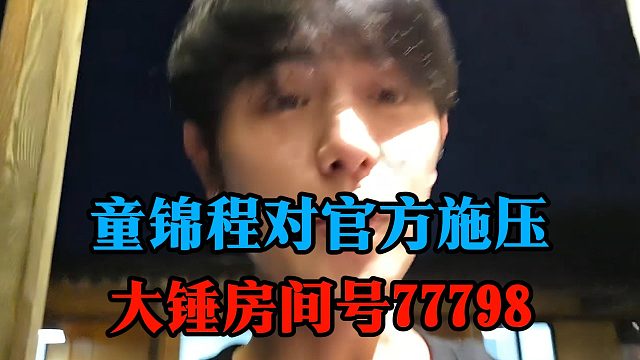 童锦程对官方施压，大锤房间号77798