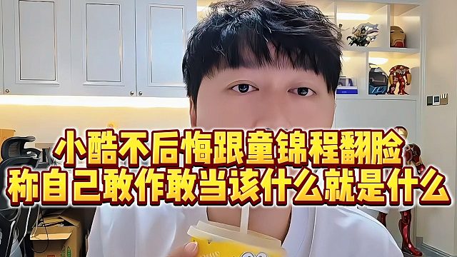 【小小小酷哥】小酷不后悔跟童锦程翻脸，称自己敢作敢当该什么就是什么