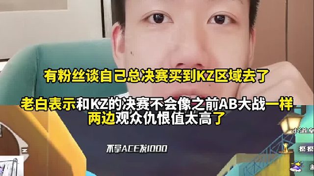 有粉丝谈自己总决赛买到KZ区域去了 白鲨表示和KZ的决赛不会像之前AB大战一样两边观众仇恨值太高了