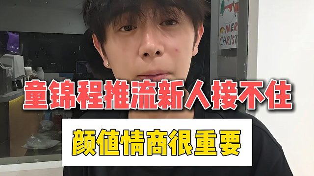 童锦程推流新人接不住，颜值情商很重要
