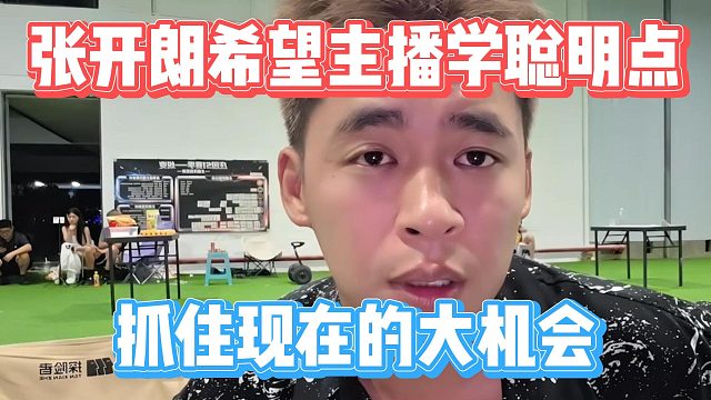 张开朗希望主播学聪明点，抓住现在的大机会