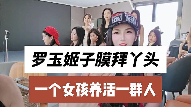 罗玉姬子膜拜丫头，一个女孩养活一群人