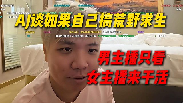 AJ谈如果自己来搞荒野求生，要搞不一样的荒野，让男主播纯看女主播来干活