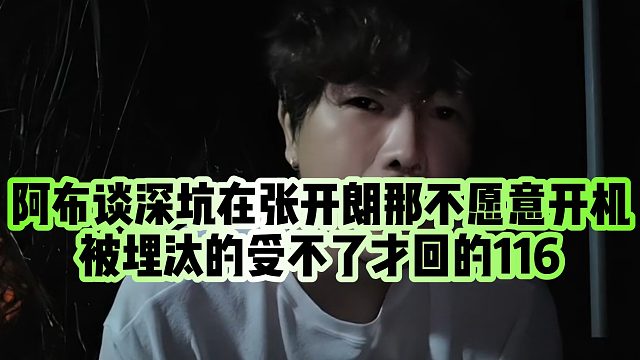 【集梦阿布】阿布谈深坑在张开朗那不愿意开机，被埋汰的受不了才回的116