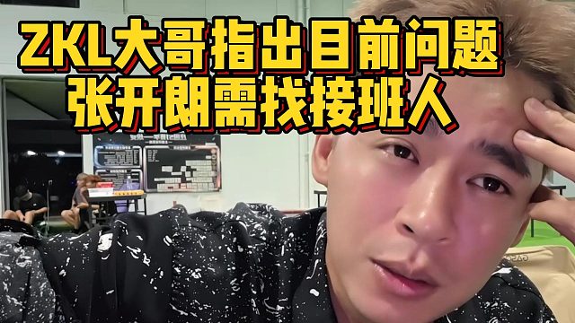 ZKL大哥指出目前问题，张开朗需找接班人