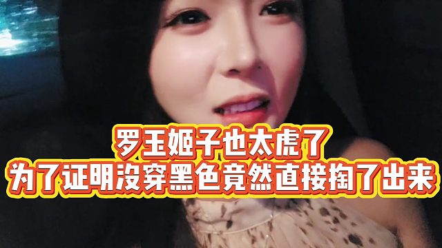 【罗玉姬子】罗玉姬子也太虎了，为了证明没穿黑色竟然直接掏了出来