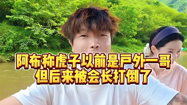 【集梦阿布】阿布称虎子以前是户外一哥，但后来被会长打倒了