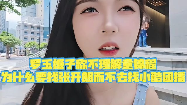 【集梦罗玉姬子】罗玉姬子不理解童锦程，为什么要找张开朗而不去找小酷团播