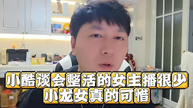小酷谈会整活的女主播很少，小龙女真的可惜