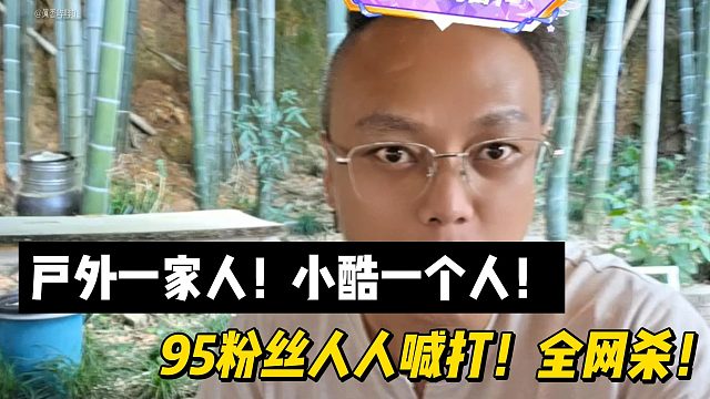 渣皇:户外一家人！小酷一个人！95粉丝人人喊打！全网杀！