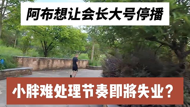 阿布想让会长大号停播，小胖难处理节奏即将失业？