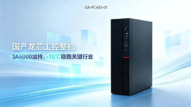 国产龙芯工控整机：3A6000加持，-10℃稳跑关键行业