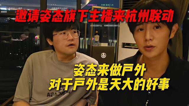 童锦程邀请姿态旗下主播来杭州联动，姿态来做户外工会，对于户外板块是天大的好事