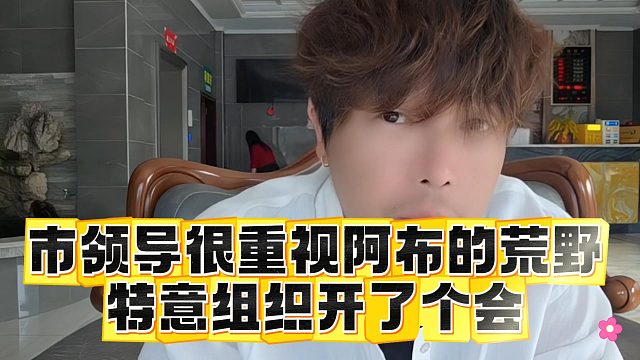 市领导很重视阿布的荒野，特意组织开了个会