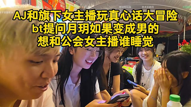 AJ和旗下女主播玩真心话大冒险，bt提问月玥如果变成男的想和公会谁睡觉