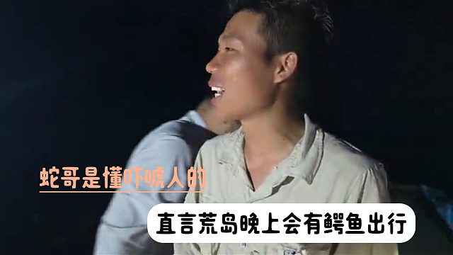 蛇哥是懂吓唬人的，直言荒岛晚上会有鳄鱼出行