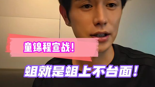 童锦程宣战！蛆就是蛆上不台面！